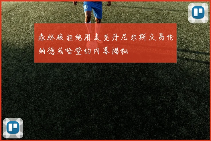 森林狼拒绝用麦克丹尼尔斯交易伦纳德或哈登的内幕揭秘